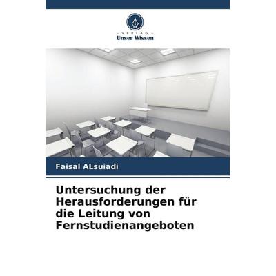 Untersuchung der Herausforderungen für die Leitung von Fernstudienangeboten, Taschenbuch von Faisal Alsuiadi, Verlag Unser Wissen