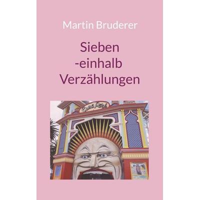 Siebeneinhalb Verzählungen, Taschenbuch von Martin Bruderer, BoD – Books on Demand, 978-3-7412-9173-9
