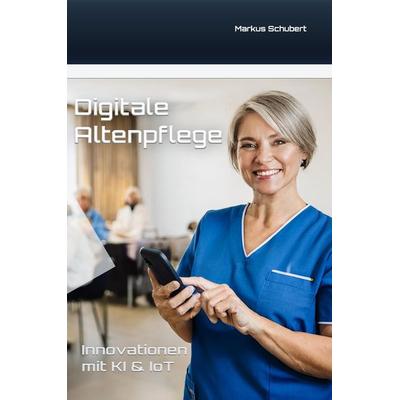 Digitale Altenpflege, Taschenbuch von Markus Schubert, Tredition, 978-3-384-46730-0