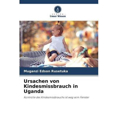 Ursachen von Kindesmissbrauch in Uganda, Taschenbuch von Muganzi Edson Rusetuka, Verlag Unser Wissen, 978-620-5-01203-1