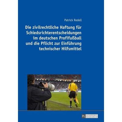 Die zivilrechtliche Haftung für Schiedsrichterentscheidungen im deutschen Profifußball und die Pflicht zur Einführung technischer Hilfsmittel,