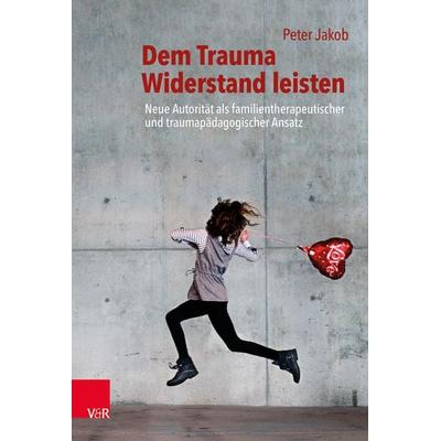 Dem Trauma Widerstand leisten, Taschenbuch von Peter Jakob, Vandenhoeck + Ruprecht, 978-3-525-45339-1