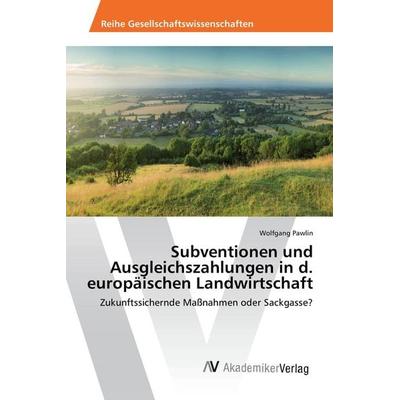 Subventionen und Ausgleichszahlungen in d. europäischen Landwirtschaft, Taschenbuch von Wolfgang Pawlin, AV Akademikerverlag, 978-3-639-88310-7