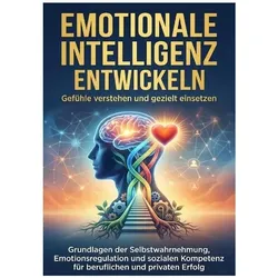 Emotionale Intelligenz entwickeln: Gefühle verstehen und gezielt einsetzen, Sachbücher von Benjamin Graf