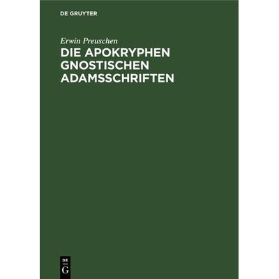 Die apokryphen gnostischen Adamsschriften, Gebundene Ausgabe von Erwin Preuschen, De Gruyter, 978-3-11-118303-9