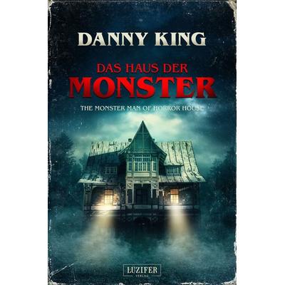 DAS HAUS DER MONSTER, Taschenbuch von Danny King, Luzifer Verlag, 978-3-95835-183-7