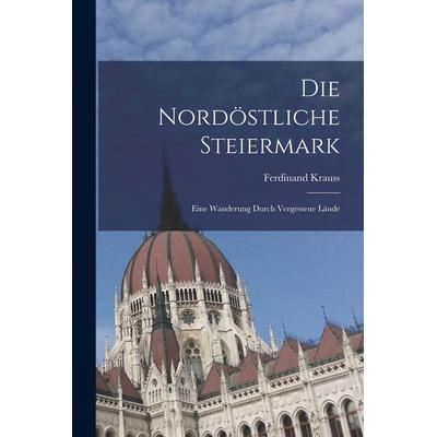 Die Nordöstliche Steiermark, Taschenbuch von Ferdinand Krauss, Legare Street Press, 978-1-01-641153-0