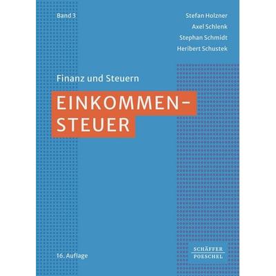 Einkommensteuer, Gebundene Ausgabe von Stefan Holzner,Axel Schlenk,Stephan Schmidt,Heribert Schustek, Schäffer-Poeschel, 978-3-7910-6667-7