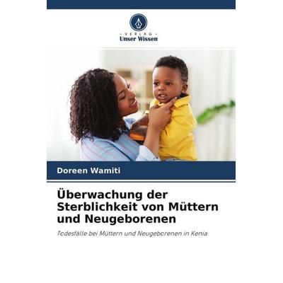 Überwachung der Sterblichkeit von Müttern und Neugeborenen, Taschenbuch von Doreen Wamiti,Peter Wagacha,Uwe Wahser, Verlag Unser Wissen,