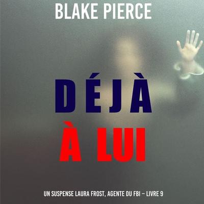 Déjà à lui (Un suspense Laura Frost, agente du FBI – Livre 9) - Blake Pierce, Audio, 9781094334356