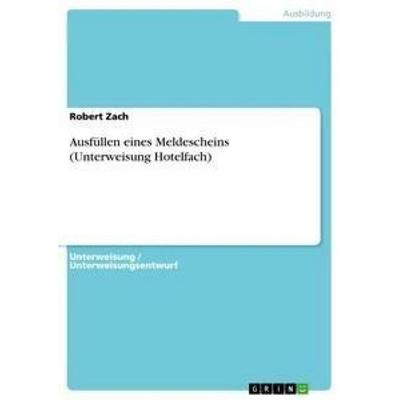 Ausfüllen eines Meldescheins (Unterweisung Hotelfach), Taschenbuch von Robert Zach, GRIN, 978-3-656-44390-2