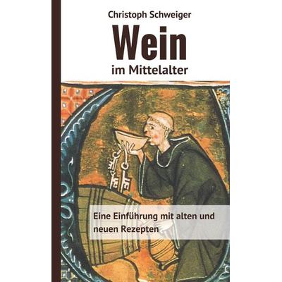Wein im Mittelalter, Taschenbuch von Christoph Schweiger, BoD – Books on Demand, 978-3-7431-4346-3