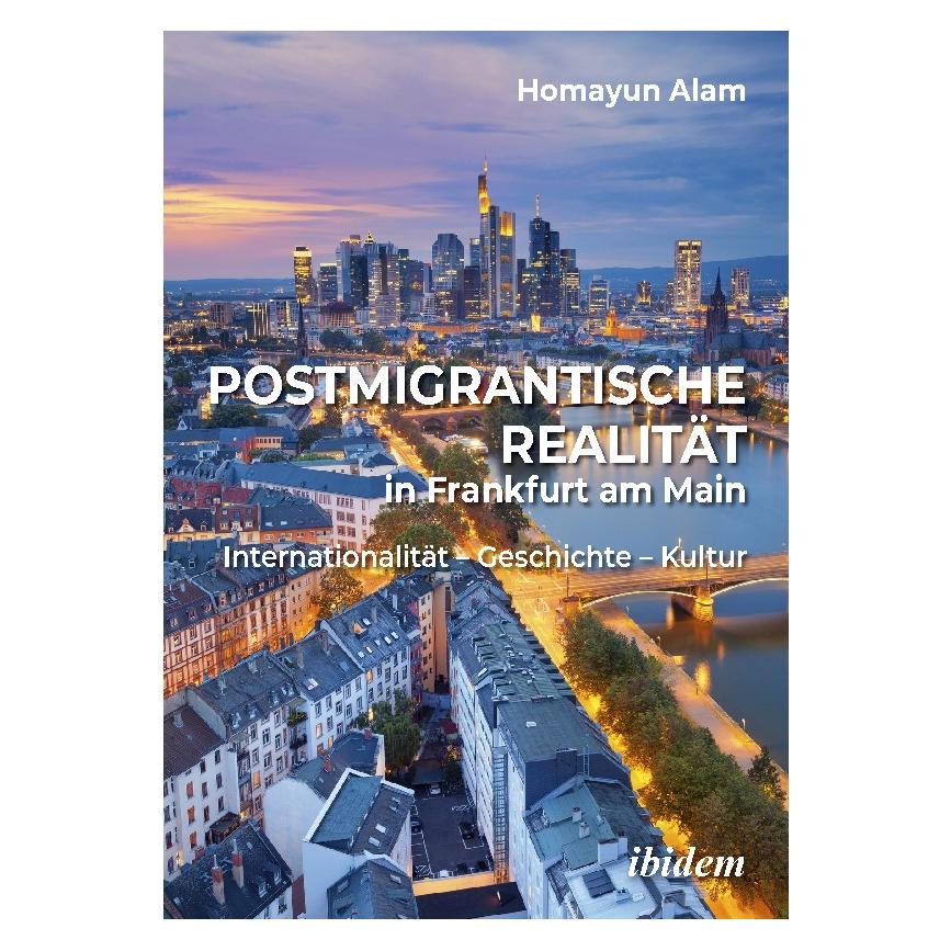 ibidem Postmigrantische Realität in Frankfurt am Main: Internationalität - Geschichte - Kultur (Deutsch, Softcover, Homayun Alam) (66787366)