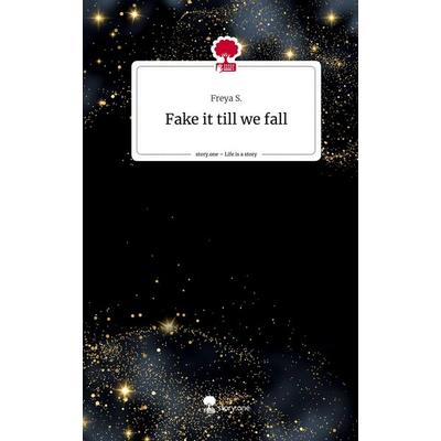 Fake it till we fall. Life is a Story - story.one, Gebundene Ausgabe von Freya S., Storylution, 978-3-7115-8081-8