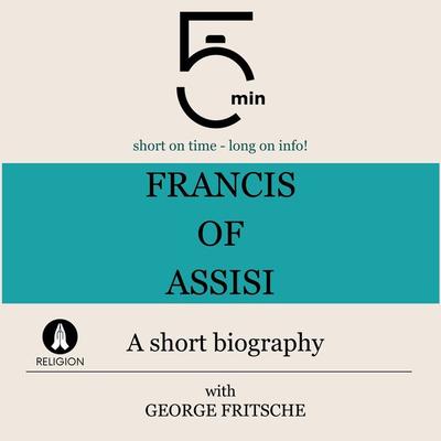 Francis of Assisi: A short biography - 5 Minutes,5 Minute Biographies,George Fritsche, Audio, 9783754509135