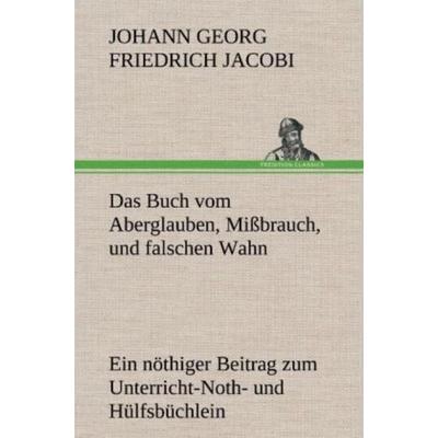Das Buch vom Aberglauben, Mißbrauch, und falschen Wahn, Gebundene Ausgabe von Johann Georg Friedrich Jacobi, Tredition, 978-3-8472-5293-1