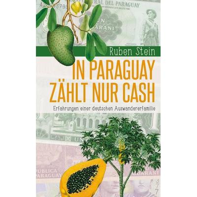 In Paraguay zählt nur Cash, Taschenbuch von Ruben Stein, BoD – Books on Demand, 978-3-7557-9713-5