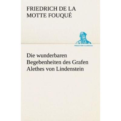Die wunderbaren Begebenheiten des Grafen Alethes von Lindenstein, Taschenbuch von Friedrich de la Motte Fouque, Tredition, 978-3-8424-6839-9