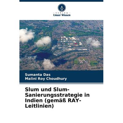 Slum und Slum-Sanierungsstrategie in Indien (gemäß RAY-Leitlinien), Taschenbuch von Sumanta Das,Malini Roy Choudhury, Verlag Unser Wissen,