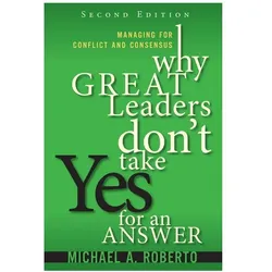 Why Great Leaders Don't Take Yes for an Answer, Fachbücher von Michael Roberto