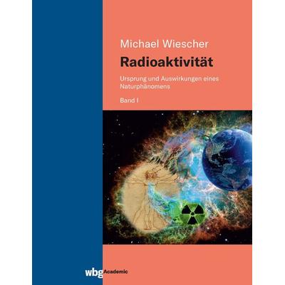 Radioaktivität - Band I, Gebundene Ausgabe von Michael Wiescher, Wbg Academic in Herder, 978-3-534-40453-7