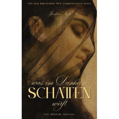Was im Dunkeln Schatten wirft, Taschenbuch von Josefine Lyda, BoD – Books on Demand, 978-3-8192-6552-5