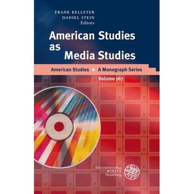 American Studies as Media Studies, Gebundene Ausgabe von Frank Kelleter,Daniel Stein, Universitätsverlag Winter GmbH Heidelberg, 978-3-8253-5517-3