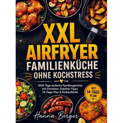 XXL Airfryer Familienküche ohne Kochstress, Taschenbuch von Hanna Berger, Bookmundo, 978-94-038-4768-9