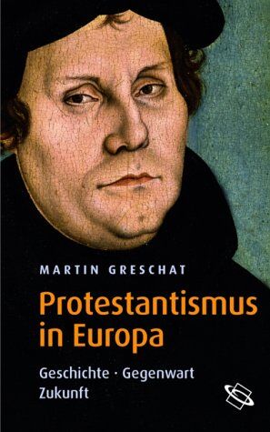 Martin Greschat - Protestantismus in Europa. Geschichte - Gegenwart - Zukunft - Preis vom 14.10.2026 23:07:16 h
