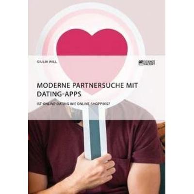 Moderne Partnersuche mit Dating-Apps. Ist Online-Dating wie Online-Shopping?, Taschenbuch von Giulia Will, ScienceFactory, 978-3-95687-651-6