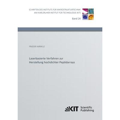 Laserbasierte Verfahren zur Herstellung hochdichter Peptidarrays, Taschenbuch von Frieder Märkle, KIT Scientific Publishing, 978-3-7315-0222-7