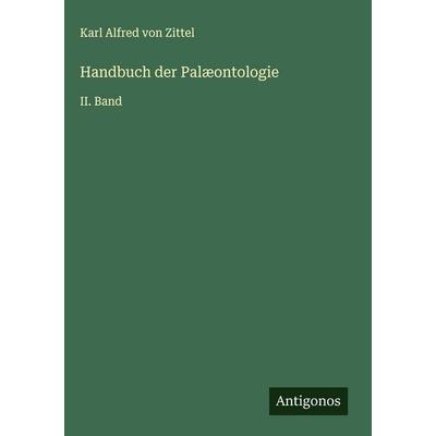 Handbuch der Palæontologie, Gebundene Ausgabe von Karl Alfred Zittel, Antigonos Verlag, 978-3-563-91821-0