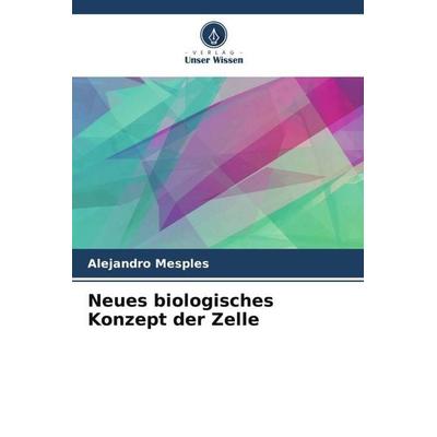 Neues biologisches Konzept der Zelle, Taschenbuch von Alejandro Mesples, Verlag Unser Wissen, 978-620-6-52998-9