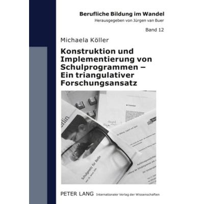 Konstruktion und Implementierung von Schulprogrammen – Ein triangulativer Forschungsansatz, Taschenbuch von Michaela Köller, Peter Lang GmbH,