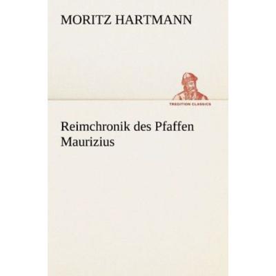 Reimchronik des Pfaffen Maurizius, Taschenbuch von Moritz Hartmann, Tredition, 978-3-8424-9037-6