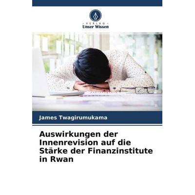 Auswirkungen der Innenrevision auf die Stärke der Finanzinstitute in Rwan, Taschenbuch von James Twagirumukama, Verlag Unser Wissen, 978-620-4-53855-6