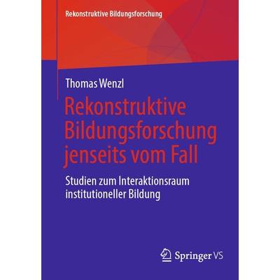 Rekonstruktive Bildungsforschung jenseits vom Fall, Taschenbuch von Thomas Wenzl, Springer Fachmedien Wiesbaden GmbH, 978-3-658-36767-1
