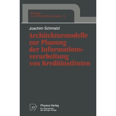 Architekturmodelle zur Planung der Informationsverarbeitung von Kreditinstituten, Taschenbuch von Joachim Schmalzl, Physica, 978-3-7908-0840-7