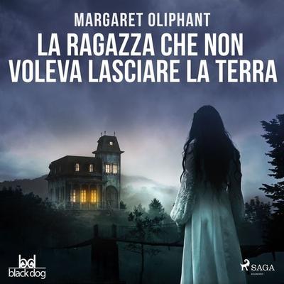 La ragazza che non voleva lasciare la terra - Margaret Oliphant, Audio, 9788728223253