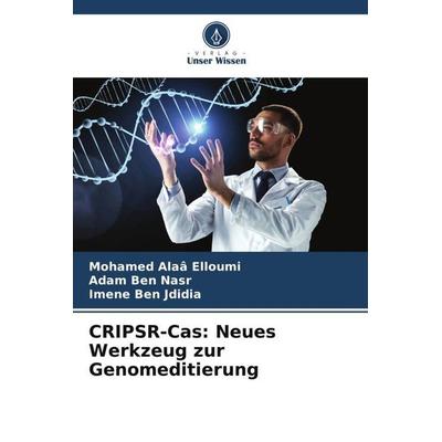 CRIPSR-Cas: Neues Werkzeug zur Genomeditierung, Taschenbuch von Mohamed Alaâ Elloumi,Adam Ben Nasr,Imene Ben Jdidia, Verlag Unser Wissen,