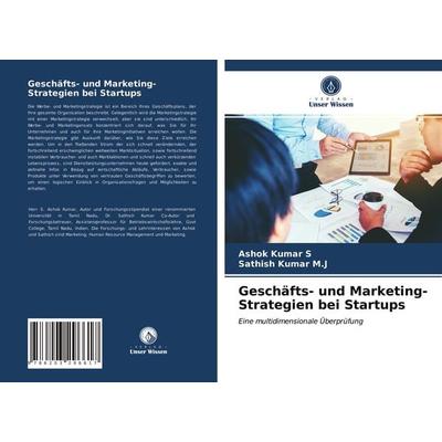 Geschäfts- und Marketing-Strategien bei Startups, Taschenbuch von Ashok Kumar S.,Sathish Kumar M. J., Verlag Unser Wissen, 978-620-3-29661-7
