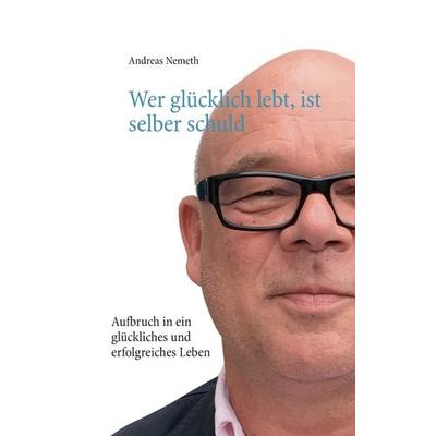 Wer glücklich lebt, ist selber schuld, Taschenbuch von Andreas Nemeth, N-E-W Verlag, 978-3-944638-06-5