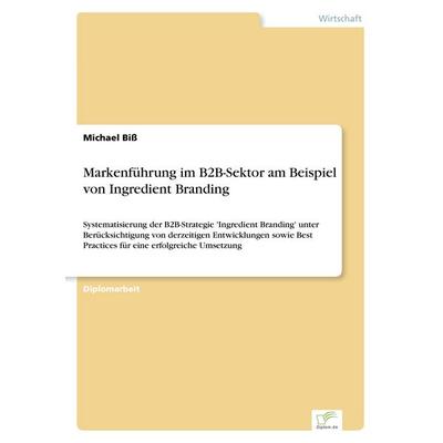 Markenführung im B2B-Sektor am Beispiel von Ingredient Branding, Taschenbuch von Michael Biss, GRIN, 978-3-8324-9722-4