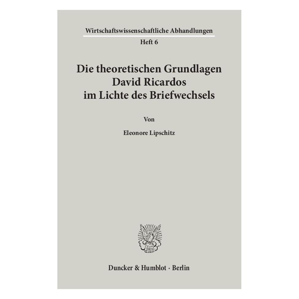 Duncker & Humblot Die theoretischen Grundlagen David Ricardos im Lichte des Briefwechsels. (Deutsch, Softcover, Eleonore Lipschitz) (55556877)