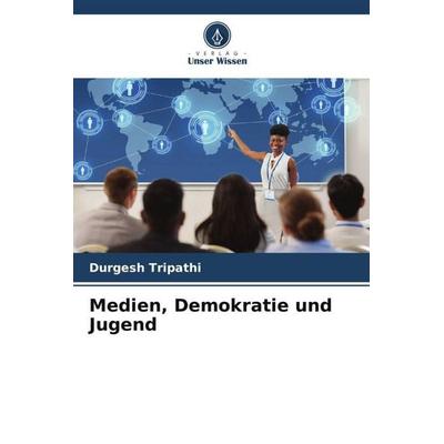 Medien, Demokratie und Jugend, Taschenbuch von Durgesh Tripathi, Verlag Unser Wissen, 978-620-5-68203-6
