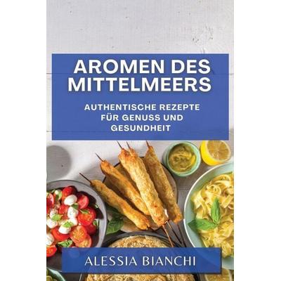 Aromen des Mittelmeers, Taschenbuch von Alessia Bianchi, Luca Rossi, 978-1-83519-148-4