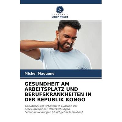 GESUNDHEIT AM ARBEITSPLATZ UND BERUFSKRANKHEITEN IN DER REPUBLIK KONGO, Taschenbuch von Michel Maouene, Verlag Unser Wissen, 978-620-4-47177-8