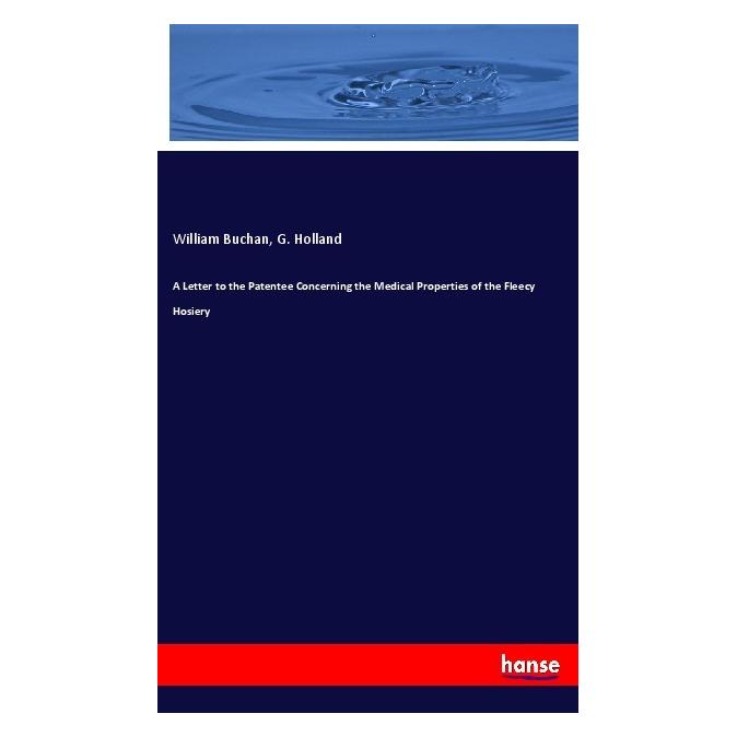 Hansebooks A Letter to the Patentee Concerning the Medical Properties of the Fleecy Hosiery (Englisch, Softcover, G Holland, William Buchan) (56079351)