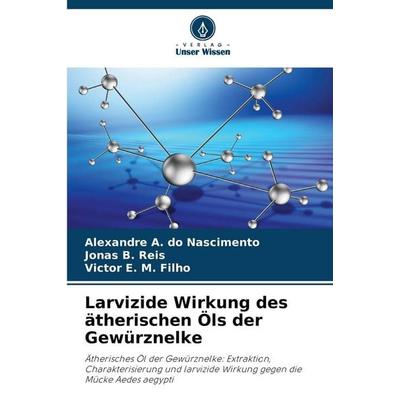 Larvizide Wirkung des ätherischen Öls der Gewürznelke, Taschenbuch von Alexandre A. do Nascimento,Jonas B. Reis,Victor E. M. Filho, Verlag Unser