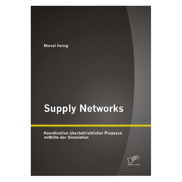 Diplomica Supply Networks: Koordination überbetrieblicher Prozesse mithilfe der Simulation (Deutsch, Softcover, Marcel Heisig) (55557913)